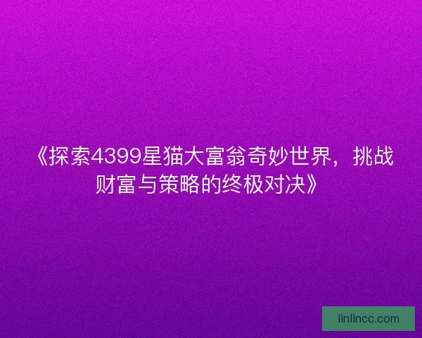 《探索4399星猫大富翁奇妙世界，挑战财富与策略的终极对决》